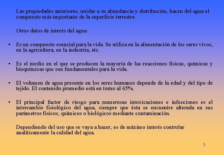 Las propiedades anteriores, unidas a su abundancia y distribución, hacen del agua el compuesto