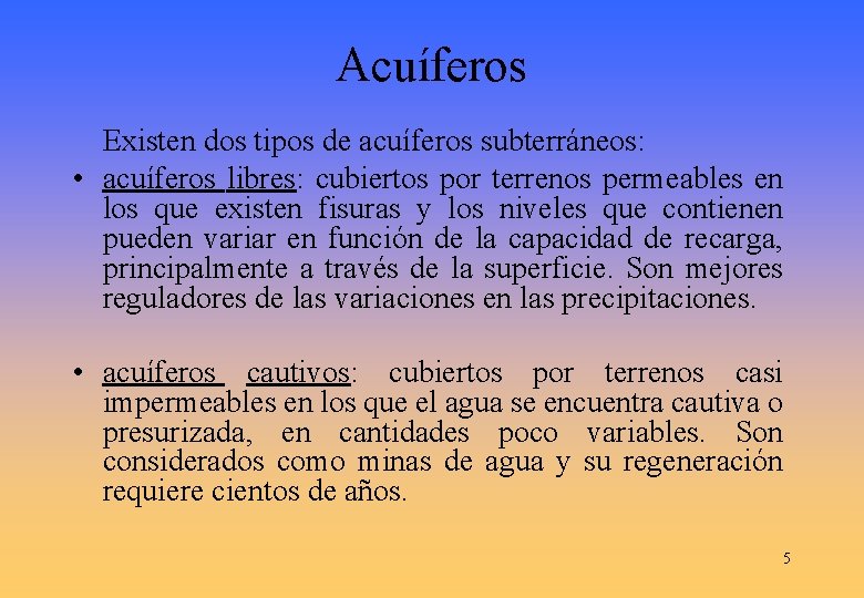 Acuíferos Existen dos tipos de acuíferos subterráneos: • acuíferos libres: cubiertos por terrenos permeables