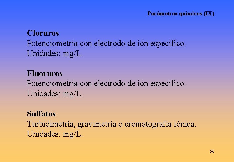 Parámetros químicos (IX) Cloruros Potenciometría con electrodo de ión específico. Unidades: mg/L. Fluoruros Potenciometría