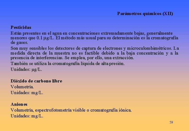 Parámetros químicos (XII) Pesticidas Están presentes en el agua en concentraciones extremadamente bajas, generalmente