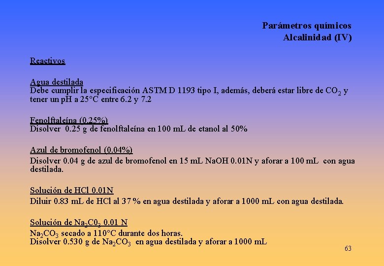 Parámetros químicos Alcalinidad (IV) Reactivos Agua destilada Debe cumplir la especificación ASTM D 1193