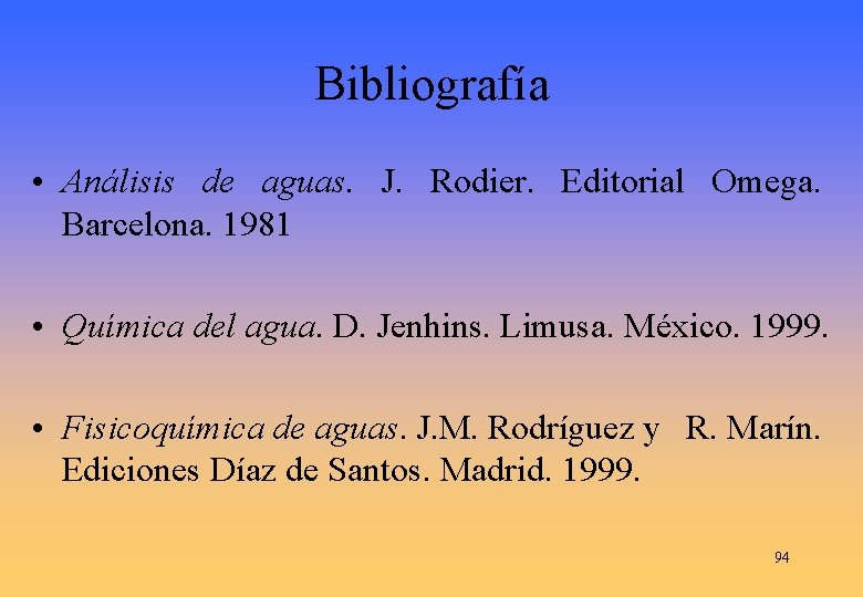 Bibliografía • Análisis de aguas. J. Rodier. Editorial Omega. Barcelona. 1981 • Química del