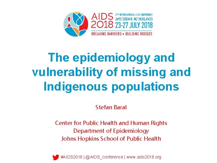 The epidemiology and vulnerability of missing and Indigenous populations Stefan Baral Center for Public