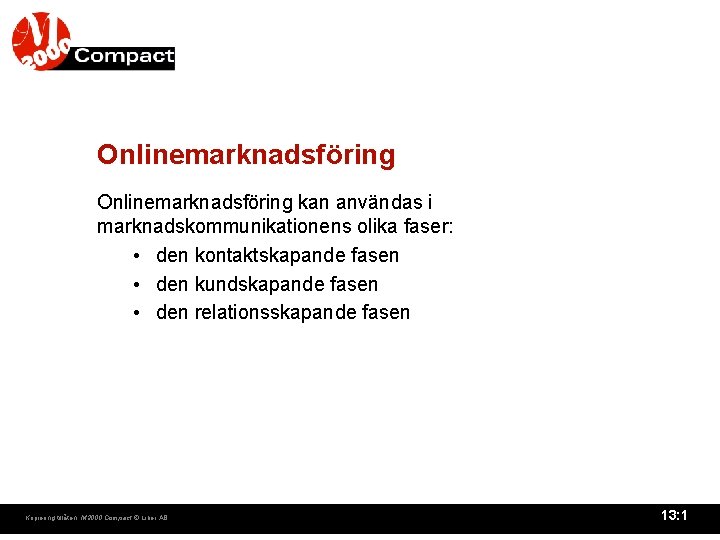 Onlinemarknadsföring kan användas i marknadskommunikationens olika faser: • den kontaktskapande fasen • den kundskapande