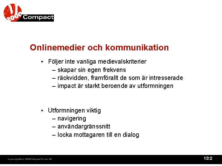 Onlinemedier och kommunikation • Följer inte vanliga medievalskriterier – skapar sin egen frekvens –