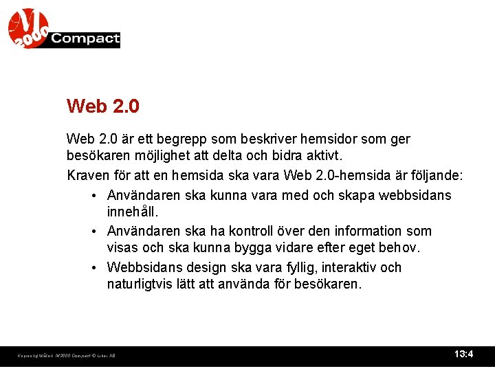 Web 2. 0 är ett begrepp som beskriver hemsidor som ger besökaren möjlighet att