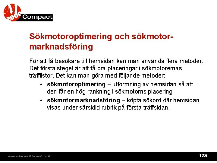 Sökmotoroptimering och sökmotormarknadsföring För att få besökare till hemsidan kan man använda flera metoder.