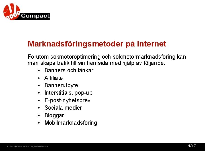 Marknadsföringsmetoder på Internet Förutom sökmotoroptimering och sökmotormarknadsföring kan man skapa trafik till sin hemsida