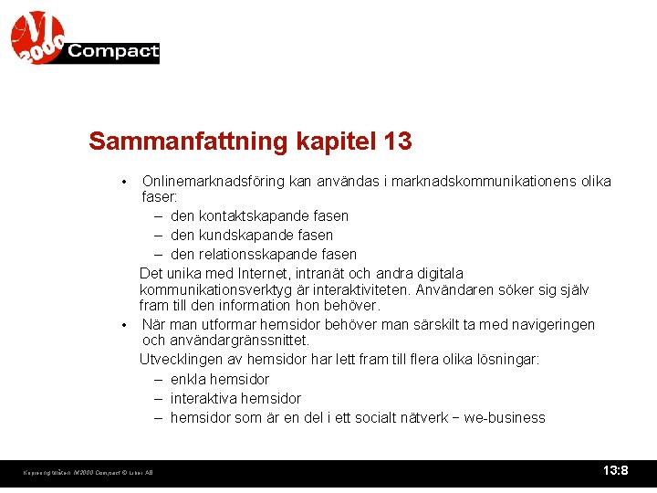 Sammanfattning kapitel 13 • Onlinemarknadsföring kan användas i marknadskommunikationens olika faser: – den kontaktskapande