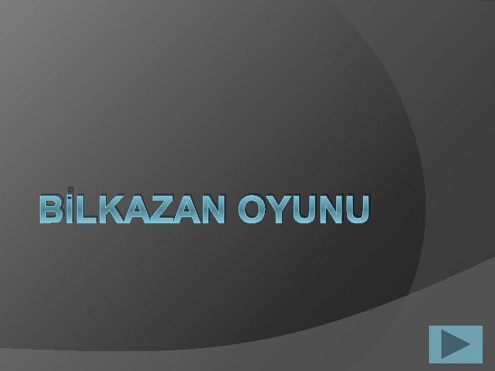 BİLKAZAN OYUNU 