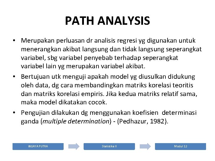 PATH ANALYSIS • Merupakan perluasan dr analisis regresi yg digunakan untuk menerangkan akibat langsung