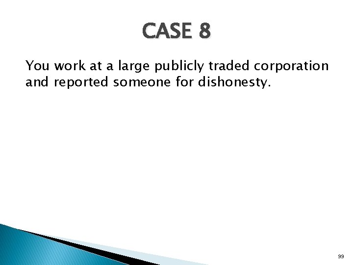 CASE 8 You work at a large publicly traded corporation and reported someone for
