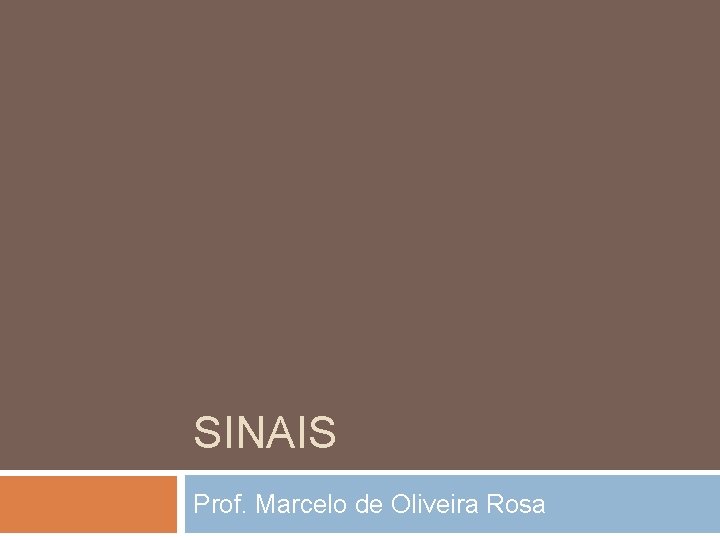 SINAIS Prof. Marcelo de Oliveira Rosa SINAIS Prof. Marcelo de Oliveira Rosa