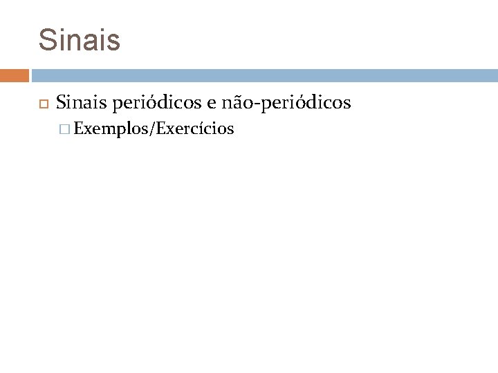 Sinais periódicos e não-periódicos � Exemplos/Exercícios Sinais periódicos e não-periódicos � Exemplos/Exercícios
