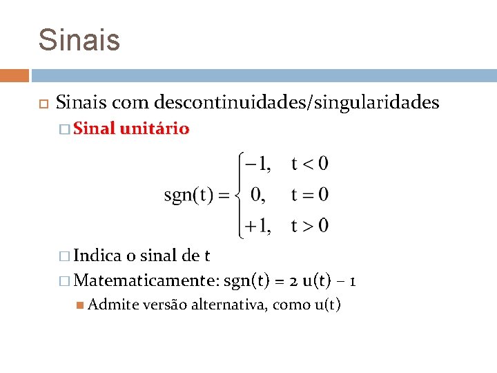 Sinais com descontinuidades/singularidades � Sinal unitário � Indica o sinal de t � Matematicamente: Sinais com descontinuidades/singularidades � Sinal unitário � Indica o sinal de t � Matematicamente: