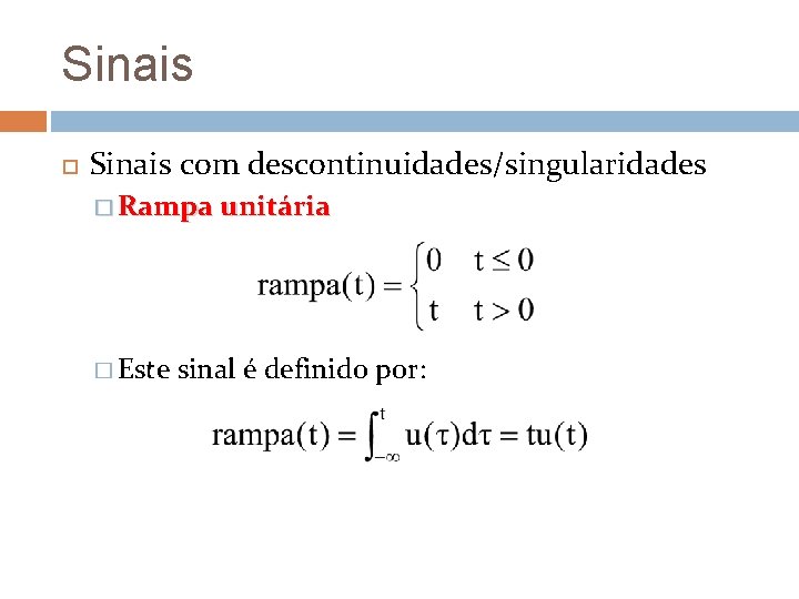 Sinais com descontinuidades/singularidades � Rampa unitária � Este sinal é definido por: Sinais com descontinuidades/singularidades � Rampa unitária � Este sinal é definido por: