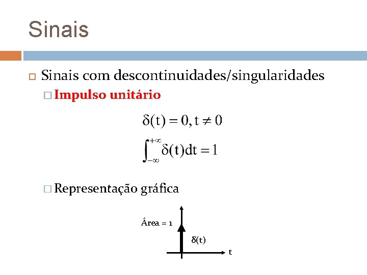 Sinais com descontinuidades/singularidades � Impulso unitário � Representação gráfica Área = 1 δ(t) t Sinais com descontinuidades/singularidades � Impulso unitário � Representação gráfica Área = 1 δ(t) t