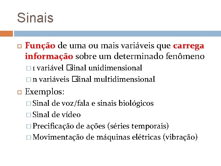 Sinais Função de uma ou mais variáveis que carrega informação sobre um determinado fenômeno Sinais Função de uma ou mais variáveis que carrega informação sobre um determinado fenômeno