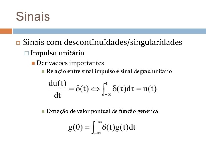 Sinais com descontinuidades/singularidades � Impulso unitário Derivações importantes: Relação entre sinal impulso e sinal Sinais com descontinuidades/singularidades � Impulso unitário Derivações importantes: Relação entre sinal impulso e sinal