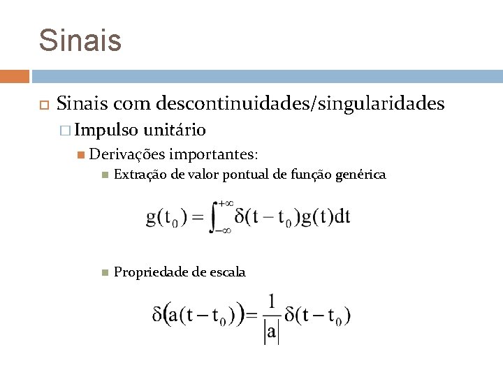 Sinais com descontinuidades/singularidades � Impulso unitário Derivações importantes: Extração de valor pontual de função Sinais com descontinuidades/singularidades � Impulso unitário Derivações importantes: Extração de valor pontual de função