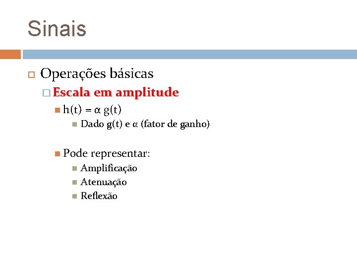 Sinais Operações básicas � Escala em amplitude h(t) = α g(t) Dado g(t) e Sinais Operações básicas � Escala em amplitude h(t) = α g(t) Dado g(t) e