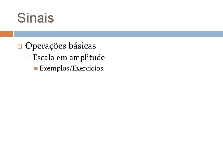 Sinais Operações básicas � Escala em amplitude Exemplos/Exercícios Sinais Operações básicas � Escala em amplitude Exemplos/Exercícios