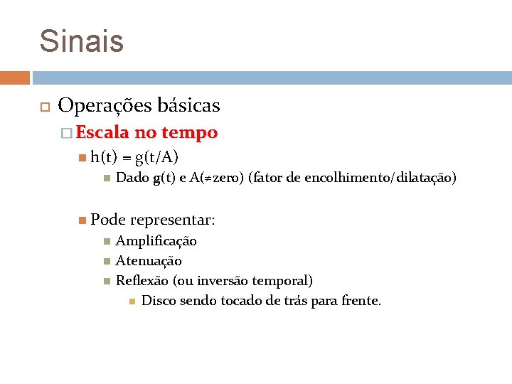 Sinais Operações básicas � Escala no tempo h(t) = g(t/A) Dado g(t) e A(≠zero) Sinais Operações básicas � Escala no tempo h(t) = g(t/A) Dado g(t) e A(≠zero)