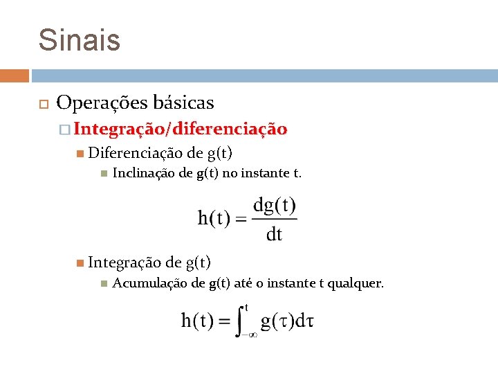 Sinais Operações básicas � Integração/diferenciação Diferenciação Inclinação de g(t) no instante t. Integração de Sinais Operações básicas � Integração/diferenciação Diferenciação Inclinação de g(t) no instante t. Integração de