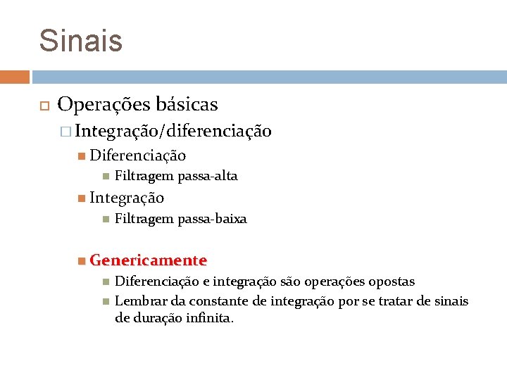 Sinais Operações básicas � Integração/diferenciação Diferenciação Filtragem passa-alta Integração Filtragem passa-baixa Genericamente Diferenciação e Sinais Operações básicas � Integração/diferenciação Diferenciação Filtragem passa-alta Integração Filtragem passa-baixa Genericamente Diferenciação e