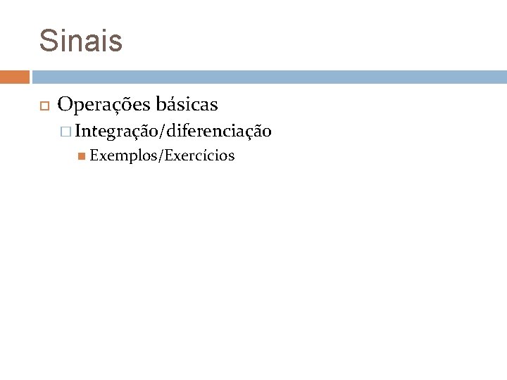 Sinais Operações básicas � Integração/diferenciação Exemplos/Exercícios Sinais Operações básicas � Integração/diferenciação Exemplos/Exercícios