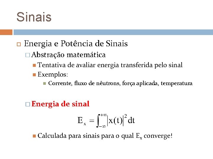 Sinais Energia e Potência de Sinais � Abstração matemática Tentativa de avaliar energia transferida Sinais Energia e Potência de Sinais � Abstração matemática Tentativa de avaliar energia transferida