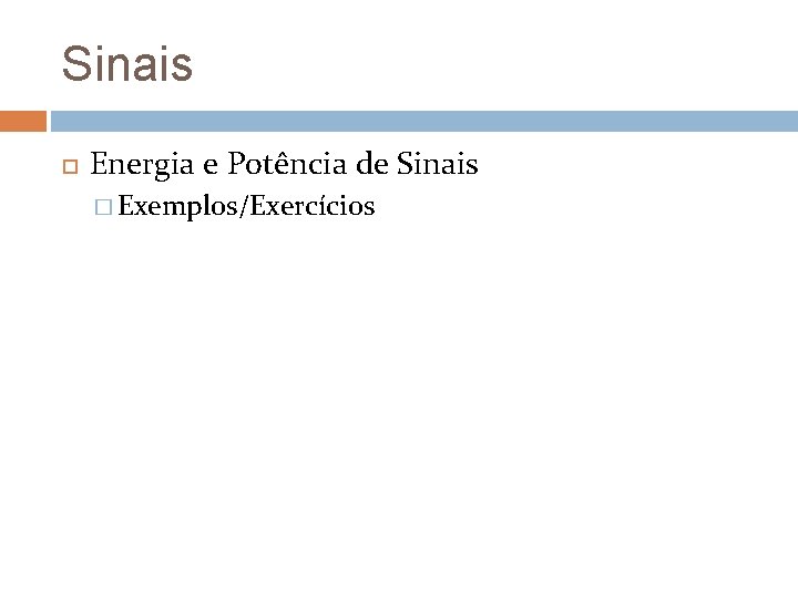 Sinais Energia e Potência de Sinais � Exemplos/Exercícios Sinais Energia e Potência de Sinais � Exemplos/Exercícios