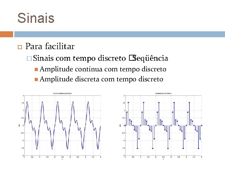 Sinais Para facilitar � Sinais com tempo discreto �Seqüência Amplitude contínua com tempo discreto Sinais Para facilitar � Sinais com tempo discreto �Seqüência Amplitude contínua com tempo discreto