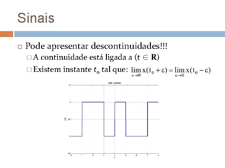 Sinais Pode apresentar descontinuidades!!! continuidade está ligada a (t ∈ R) � Existem instante Sinais Pode apresentar descontinuidades!!! continuidade está ligada a (t ∈ R) � Existem instante