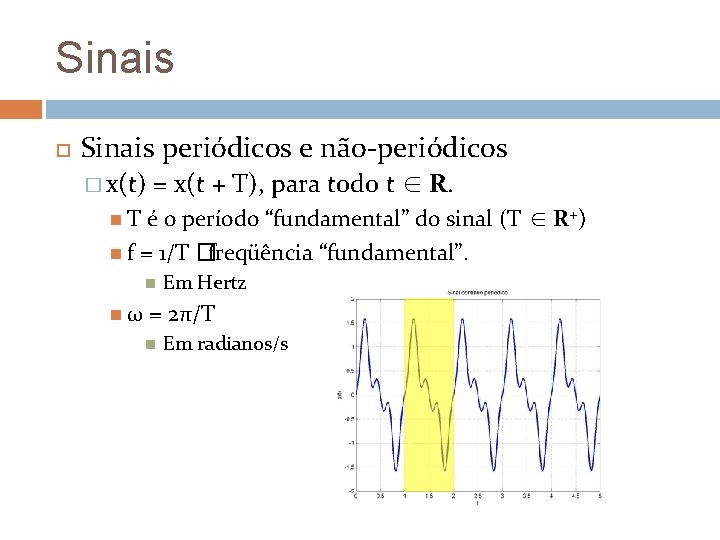Sinais periódicos e não-periódicos � x(t) = x(t + T), para todo t ∈ Sinais periódicos e não-periódicos � x(t) = x(t + T), para todo t ∈