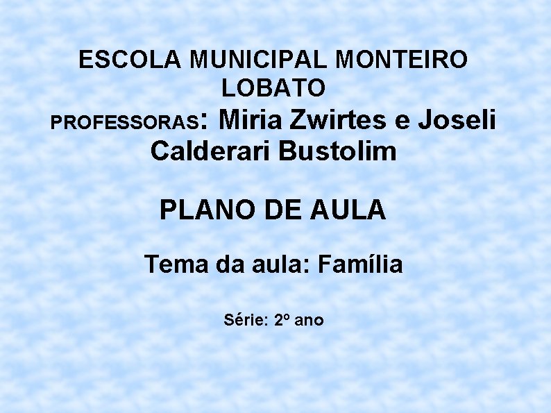 ESCOLA MUNICIPAL MONTEIRO LOBATO PROFESSORAS: Miria Zwirtes e Joseli Calderari Bustolim PLANO DE AULA