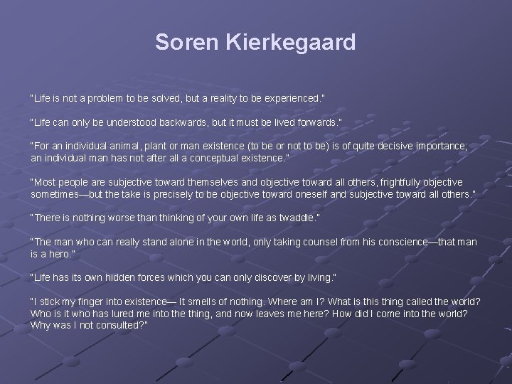 Soren Kierkegaard “Life is not a problem to be solved, but a reality to