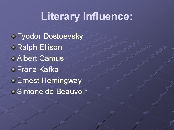 Literary Influence: Fyodor Dostoevsky Ralph Ellison Albert Camus Franz Kafka Ernest Hemingway Simone de