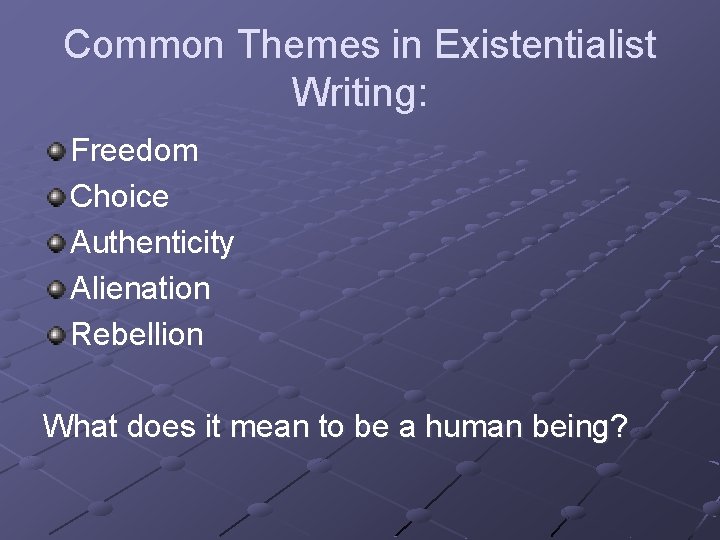 Common Themes in Existentialist Writing: Freedom Choice Authenticity Alienation Rebellion What does it mean