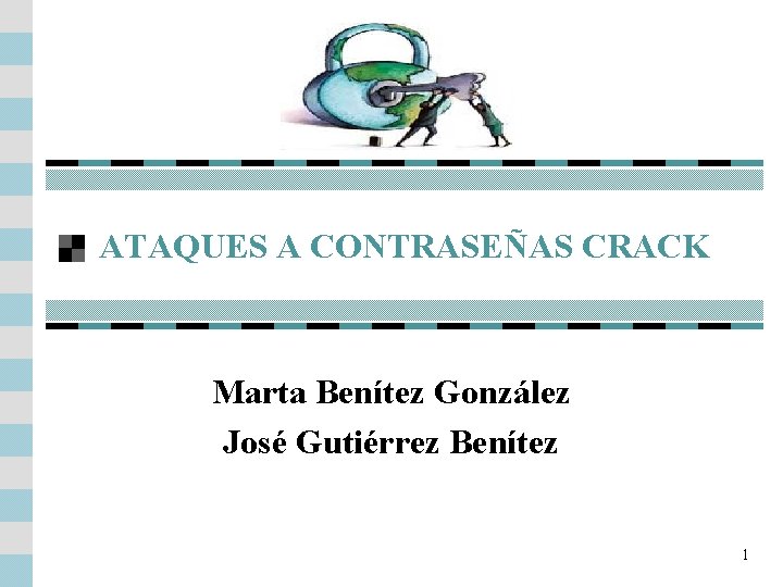 ATAQUES A CONTRASEÑAS CRACK Marta Benítez González José Gutiérrez Benítez 1 
