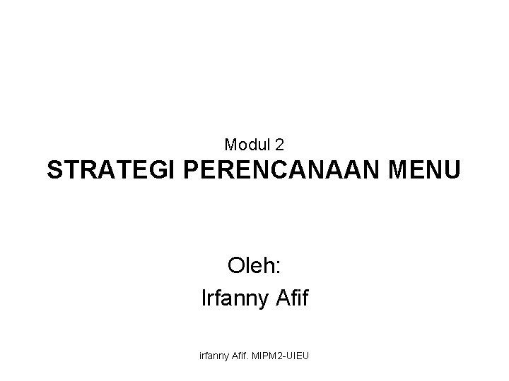 Modul 2 STRATEGI PERENCANAAN MENU Oleh: Irfanny Afif irfanny Afif. MIPM 2 -UIEU 