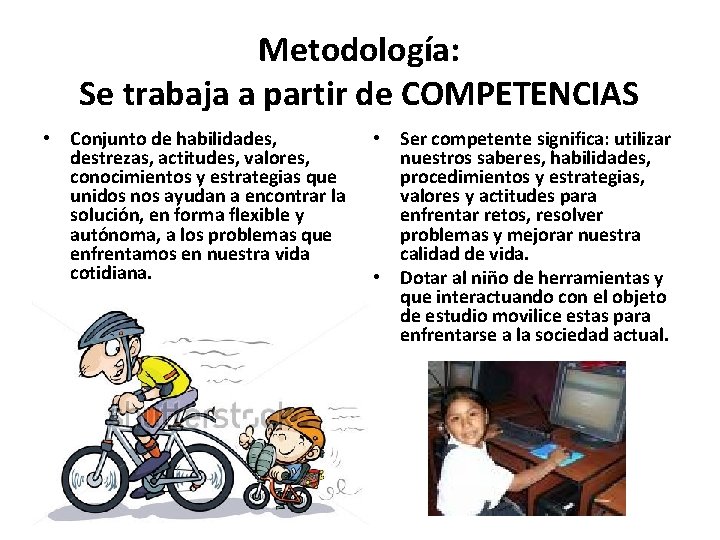 Metodología: Se trabaja a partir de COMPETENCIAS • Conjunto de habilidades, destrezas, actitudes, valores,