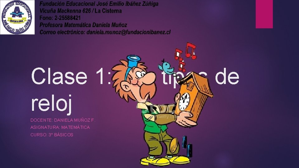 Clase 1: Los tipos de reloj DOCENTE: DANIELA MUÑOZ F. ASIGNATURA: MATEMÁTICA CURSO: 3°