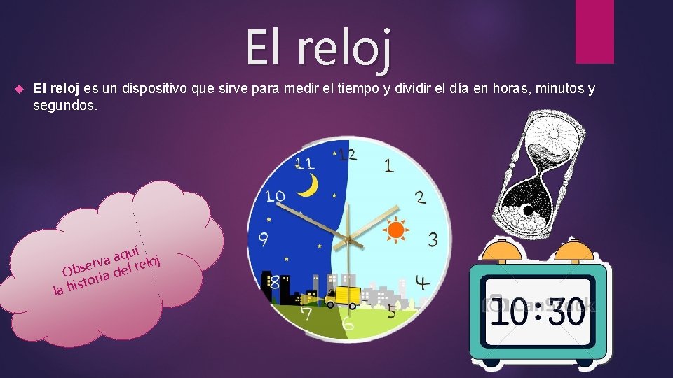 El reloj es un dispositivo que sirve para medir el tiempo y dividir el