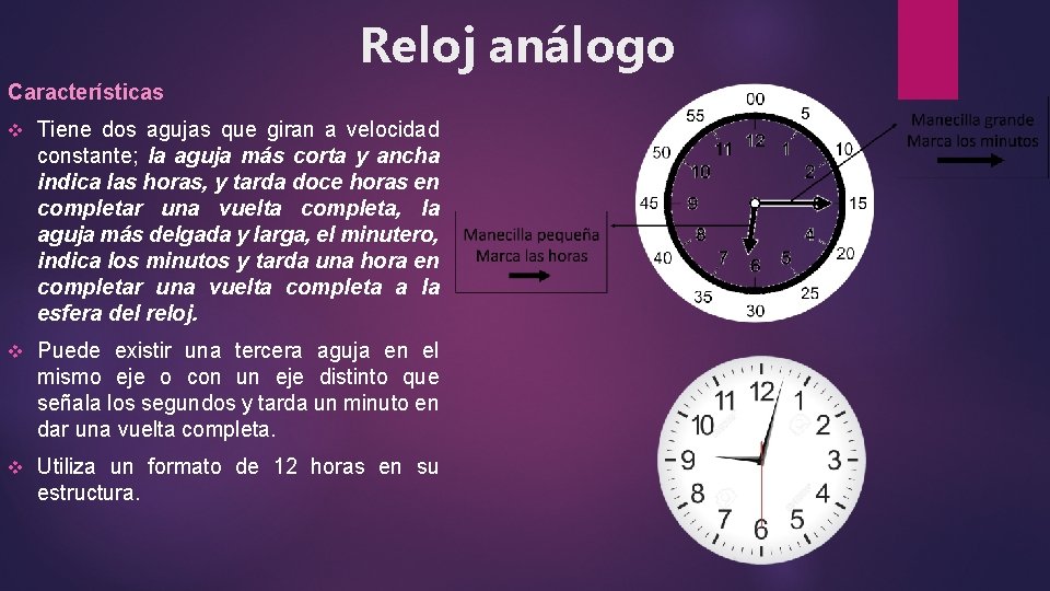 Reloj análogo Características v Tiene dos agujas que giran a velocidad constante; la aguja