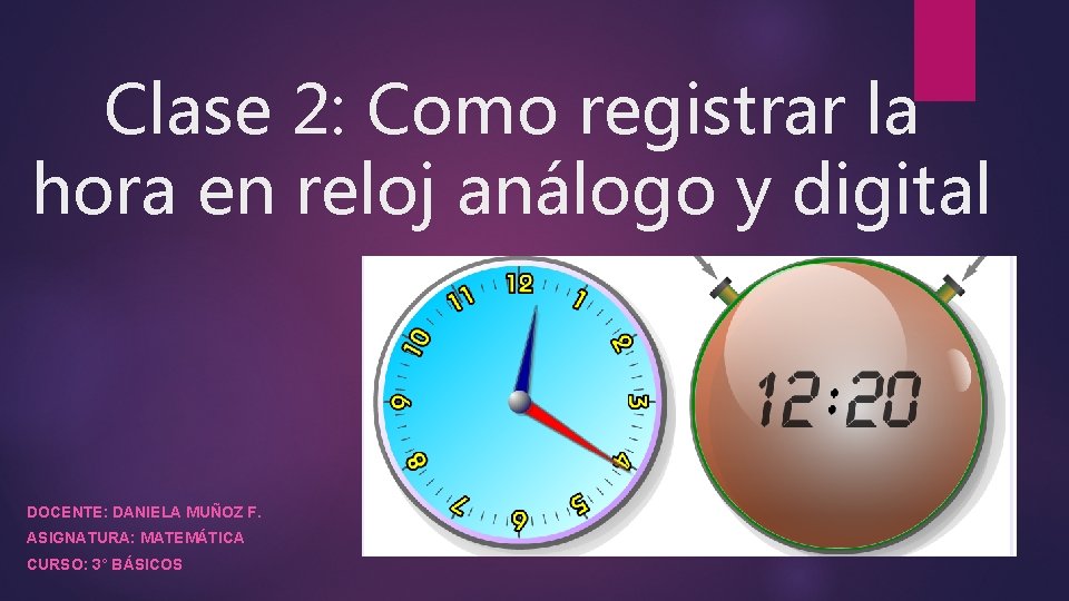 Clase 2: Como registrar la hora en reloj análogo y digital DOCENTE: DANIELA MUÑOZ