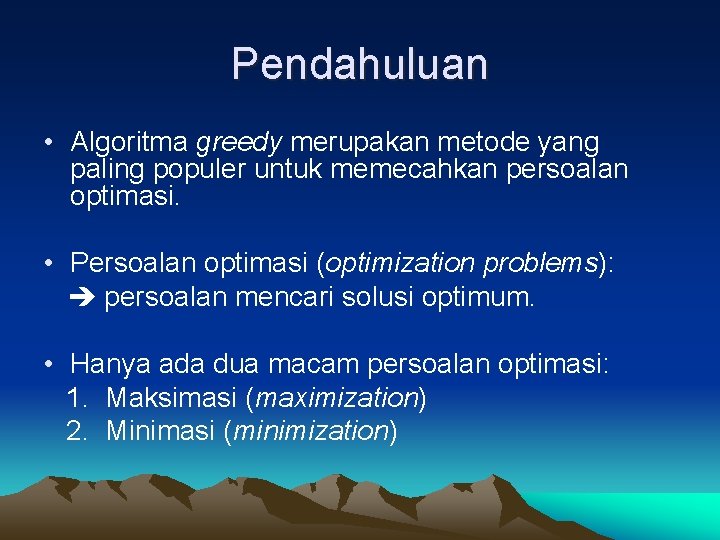 Pendahuluan • Algoritma greedy merupakan metode yang paling populer untuk memecahkan persoalan optimasi. •