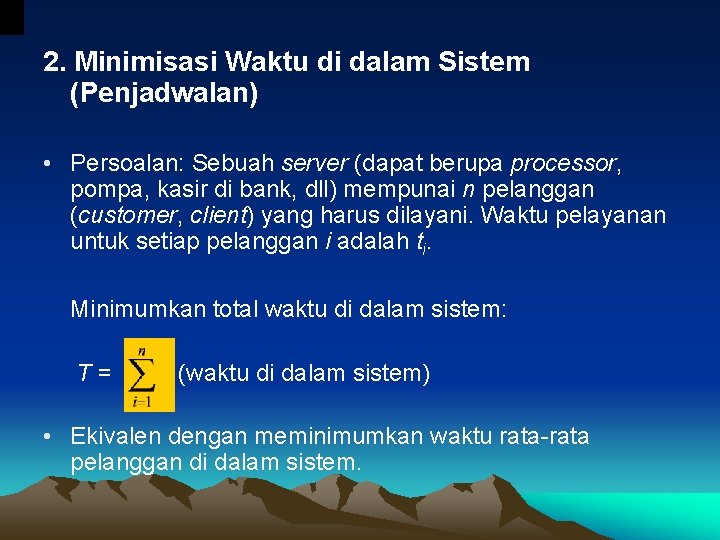 2. Minimisasi Waktu di dalam Sistem (Penjadwalan) • Persoalan: Sebuah server (dapat berupa processor,