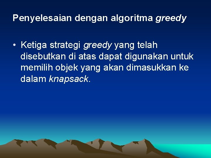 Penyelesaian dengan algoritma greedy • Ketiga strategi greedy yang telah disebutkan di atas dapat