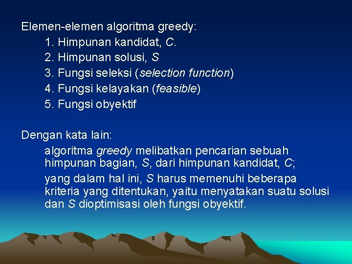 Elemen-elemen algoritma greedy: 1. Himpunan kandidat, C. 2. Himpunan solusi, S 3. Fungsi seleksi